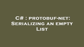C# : protobuf-net: Serializing an empty List