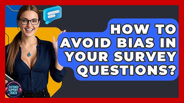 How To Avoid Bias In Your Survey Questions? - Customer Support Coach