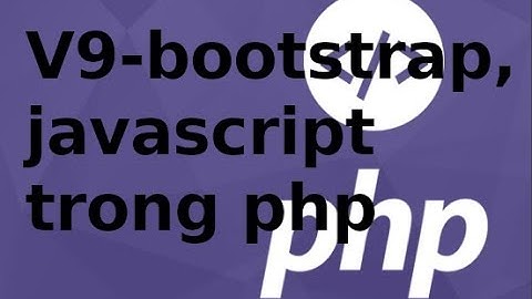 Lập trình PHP - Video 9 - Sử dụng bootstrap, javascript trong php (lab1.4)