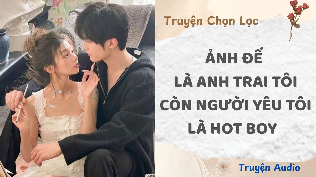 Ảnh Đế Là Anh Trai Tôi, Còn Người Yêu Tôi Là Hot Boy | Truyện Audio Nấu Ăn