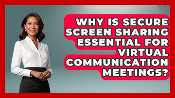 Why Is Secure Screen Sharing Essential For Virtual Communication Meetings?
