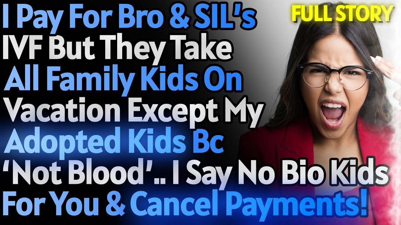 I Pay For Bro & SIL's IVF But They Exclude My Adopted Kids Bc 'Not Blood'. I Cancel Payments! |FULL|
