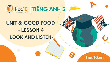 Unit 8: Good food - Lesson 4 - Look and listen - Tiếng Anh 3 | Hoc10