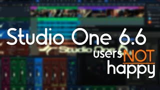 Studio One 6.6  Users Not Happy