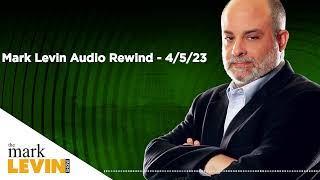 Mark Levin Audio Rewind - 4/5/23