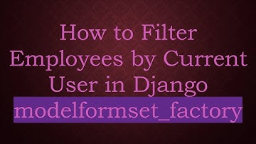 How to Filter Employees by Current User in Django modelformset_factory