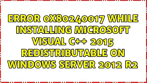 Error 0x80240017 While Installing Microsoft Visual C++ 2015 Redistributable on Windows Server...