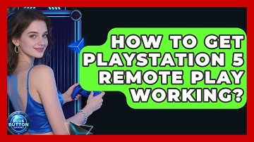 How To Get PlayStation 5 Remote Play Working? - Blue Button Gaming
