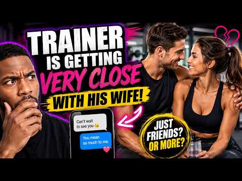 Wife's Close Relationship With Her Trainer Has Me Stressed