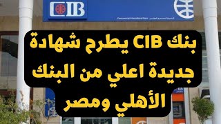 بفائدة اعلي من بنكي الأهلي ومصر بنك CIB يطرح شهادة لمدة 3 سنوات عائد شهري وثابت وحد ادني كبير