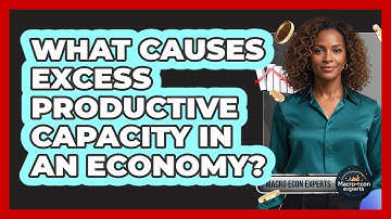 What Causes Excess Productive Capacity In An Economy?