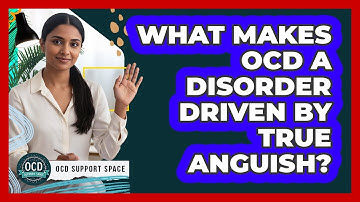 What Makes OCD A Disorder Driven By True Anguish?
