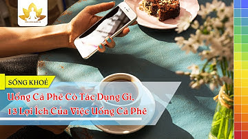 Uống Cà Phê Có Tác Dụng Gì, 13 Lợi Ích Của Việc Uống Cà Phê Mỗi Ngày