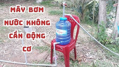 Máy bơm nước không cần động cơ, tự chế máy bơm nước không cần động cơ