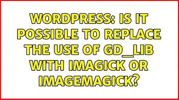 Wordpress: Is it possible to replace the use of gd_lib with imagick or ImageMagick?