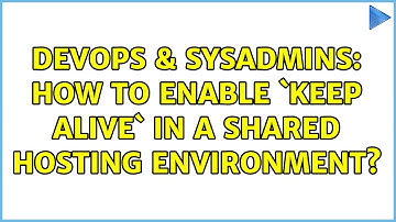 DevOps & SysAdmins: How to enable `Keep Alive` in a shared hosting environment? (2 Solutions!!)