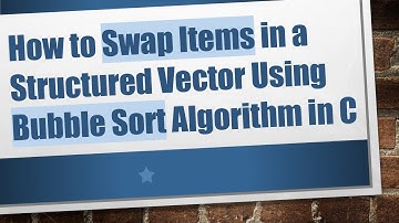 How to Swap Items in a Structured Vector Using Bubble Sort Algorithm in C