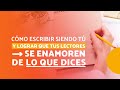 Cómo escribir siendo tú y lograr que tus lectores se enamoren de lo que dices | #CopyDesdeCasa