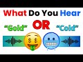 What Do You Hear? Gold or Cold?