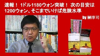 速報！ 1ドル1180ウォン突破！ 次の目安は1200ウォン、そこまでいけば危険水準　by榊淳司