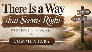 Commentary - There Is  a Way that Seems Right - Proverbs 14:1-19 -September 27, 2026