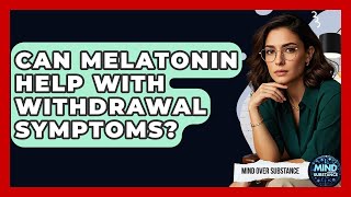 Can Melatonin Help With Withdrawal Symptoms? - Mind Over Substance