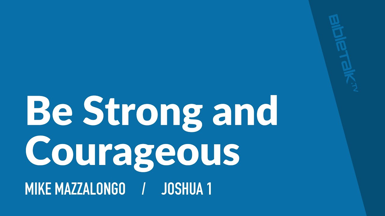 Be Strong and Courageous | Sermon | Mike Mazzalongo | BibleTalk.tv ...