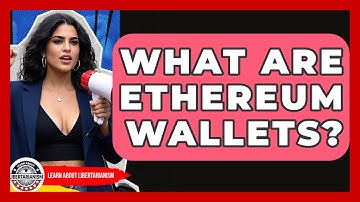 What Are Ethereum Wallets? - Learn About Libertarianism
