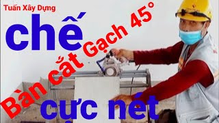 Chế bàn cắt gạch 45°cực nét # anh em xây dựng tuấn nghĩa officia.