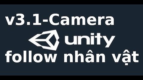 Unity cơ bản - v3.1 - Camera follow theo character trong unity