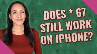 Does * 67 still work on iPhone