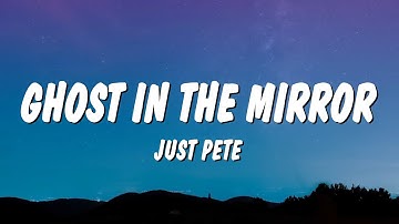 Just Pete - Ghost in the Mirror (Lyrics)
