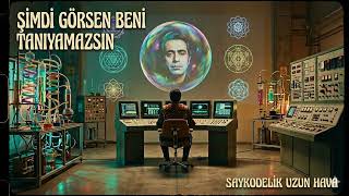 Şimdi Görsen Beni Tanıyamazsın I Saykodelik Uzun Hava