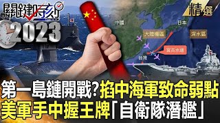 【台海火藥庫】第一島鏈開戰？獵殺中國海軍掐「致命弱點」 美軍手中握「自衛隊潛艦」王牌【關鍵時刻】-劉寶傑 李正皓 吳子嘉 王瑞德 黃世聰