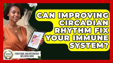 Can Improving Circadian Rhythm Fix Your Immune System? - Functional and Integrative Wellness Guru