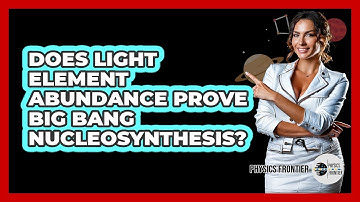 Does Light Element Abundance Prove Big Bang Nucleosynthesis? - Physics Frontier