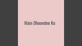 Main Dhoondne Ko - Alex