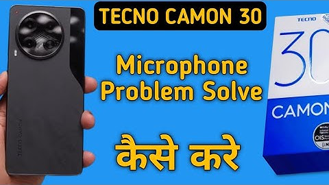 techno camon 30 mic speaker not working, techno camon 30 ka microphone problem solve kaise karen