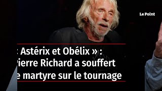 Astérix Et Obélix Pierre Richard A Souffert Le Martyre Sur Le Tournage