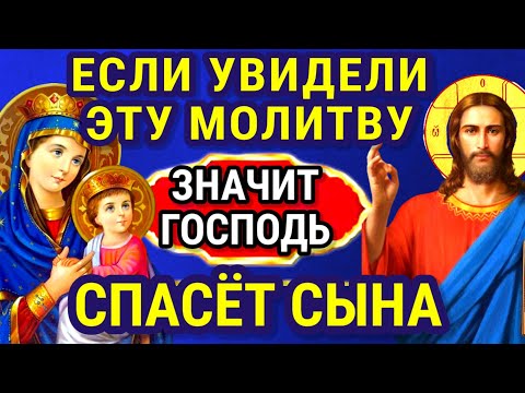 ЕСЛИ ПОПАЛАСЬ ЭТА МОЛИТВА ЗНАЧИТ ГОСПОДЬ СПАСЕТ ВАШЕГО СЫНА. Защитит сына и будет молитвенным щитом.