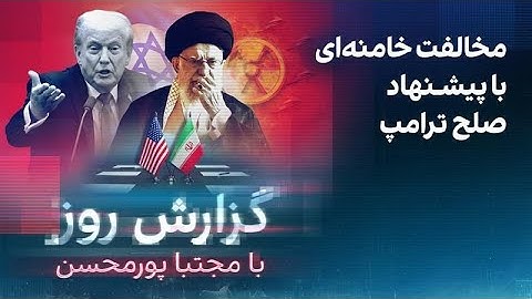 گزارش روز با مجتبا پورمحسن: مخالفت خامنه‌ای با پیشنهاد صلح ترامپ
