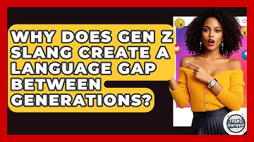 Why Does Gen Z Slang Create A Language Gap Between Generations? - Trend Unwrapper