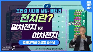 전지란?(일차전지 vs 이차전지) ㅣ초연결시대의 심장 : 배터리ㅣ이상영(연세대학교)[토요과학강연#18-2부]