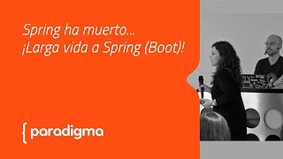 Paradigma Digital - [Meetup] Spring ha muerto... ¡Larga vida a Spring (Boot)!