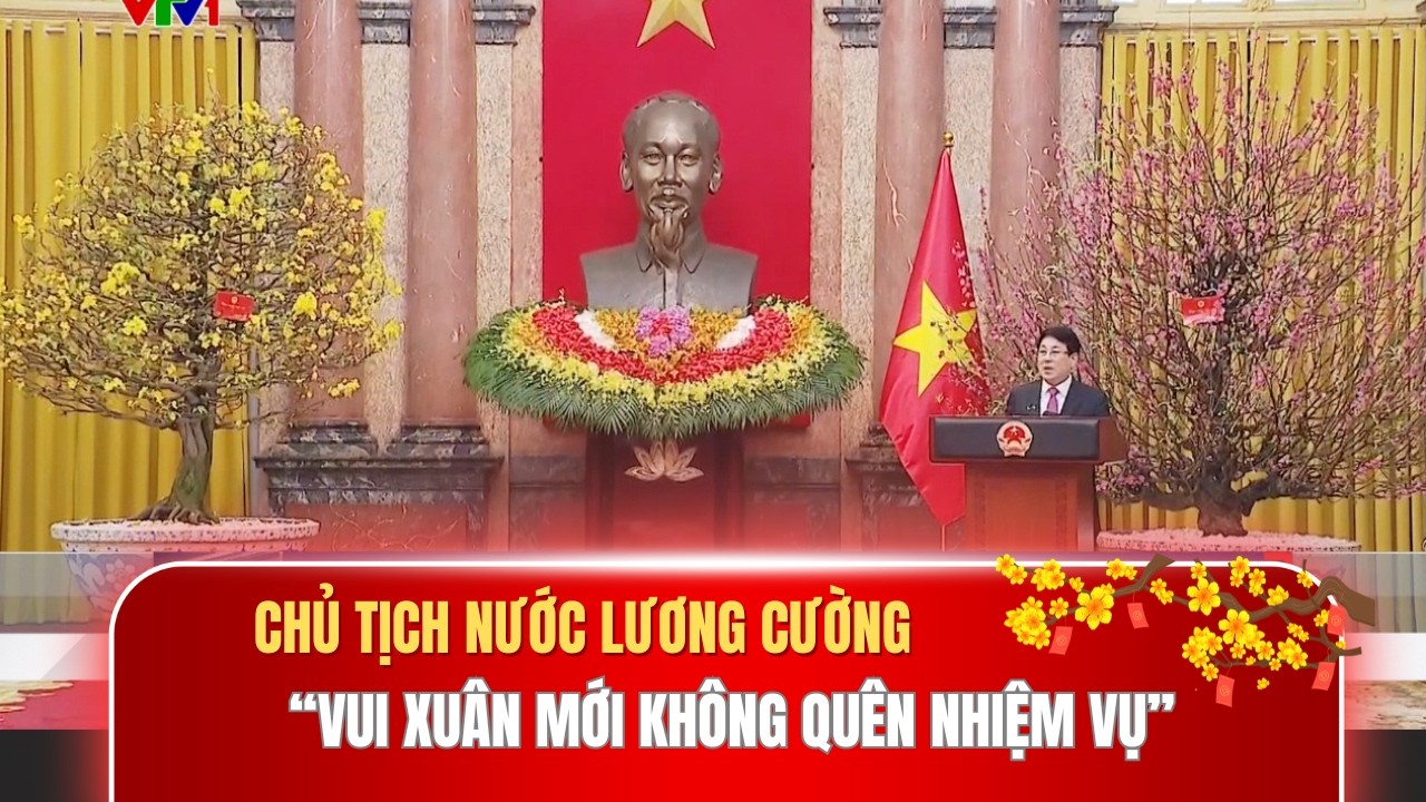 Chủ tịch nước Lương Cường nhấn mạnh “Vui xuân mới không được quên nhiệm vụ”