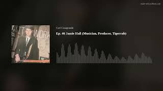 Ep. 47 Jamie Hall (Musician, Producer, Tigercub)