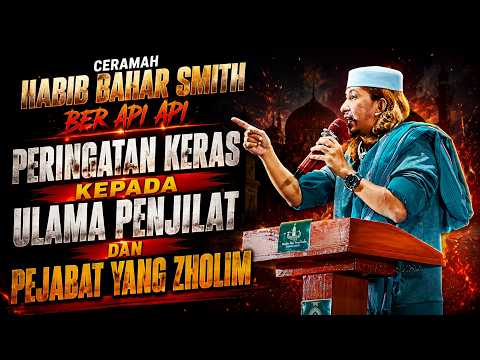 CERAMAH HABIB BAHAR SMITH BERAPI-API! PERINGATAN KERAS KEPADA ULAMA PENJILAT & PEJABAT YANG ZHOLIM
