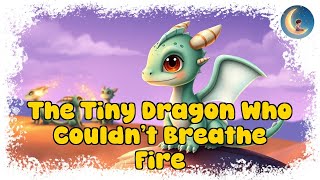 The Tiny Dragon Who Couldn’t Breathe Fire - Bedtime Story for Kids