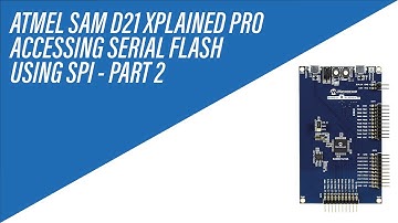 Serial Flash Memory using SPI on Atmel SAM D21 Xplained Pro Board - Tutorial - Part 2