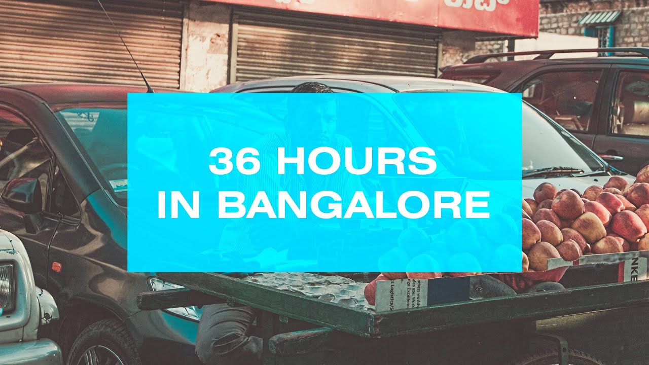 36 Hours in Bangalore YouTube